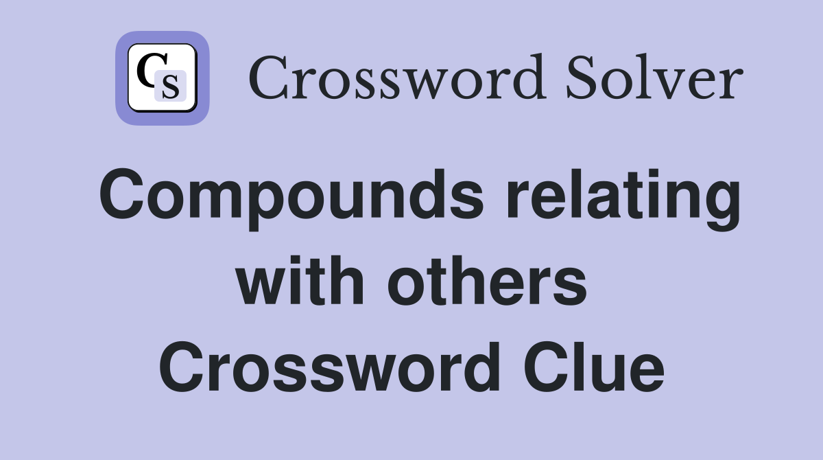 Compounds relating with others Crossword Clue