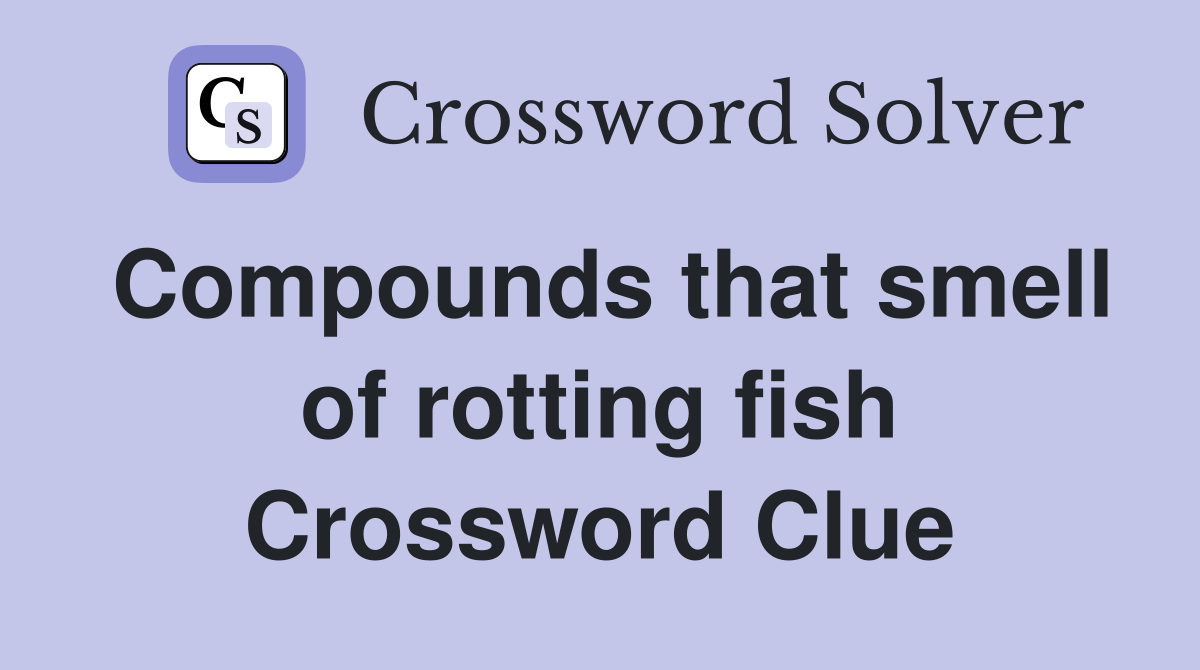 Compounds that smell of rotting fish Crossword Clue