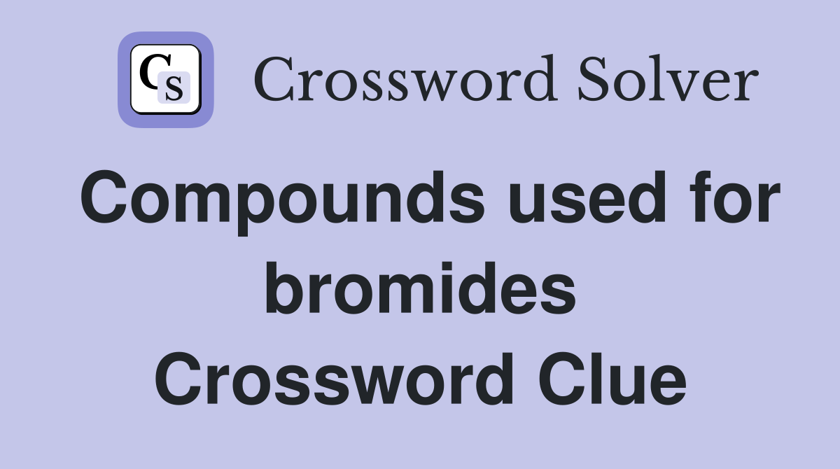 Compounds used for bromides Crossword Clue