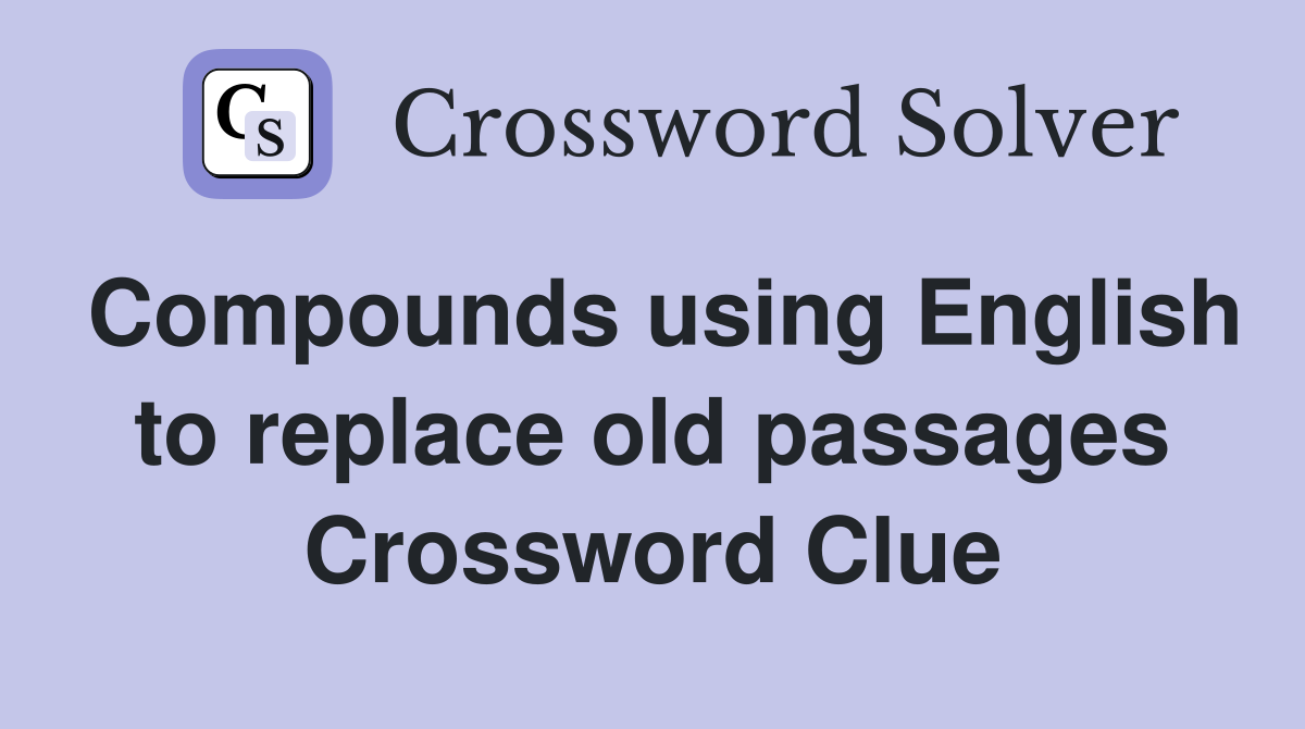Compounds using English to replace old passages Crossword Clue