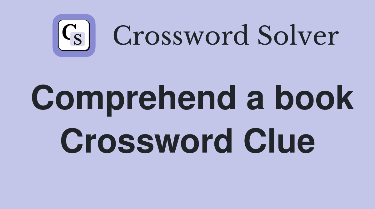 Comprehend a book Crossword Clue