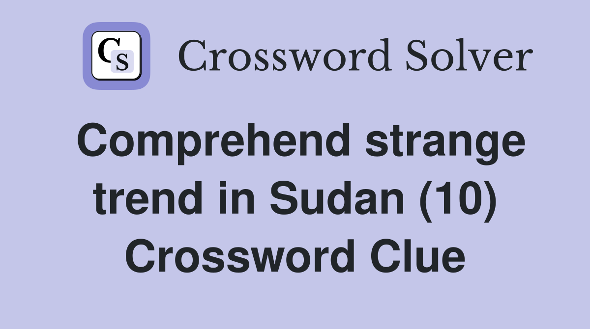 Comprehend strange trend in Sudan (10) Crossword Clue