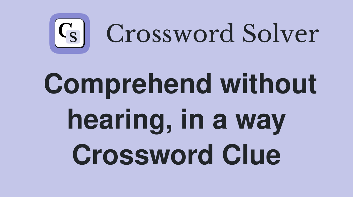 Comprehend without hearing, in a way Crossword Clue