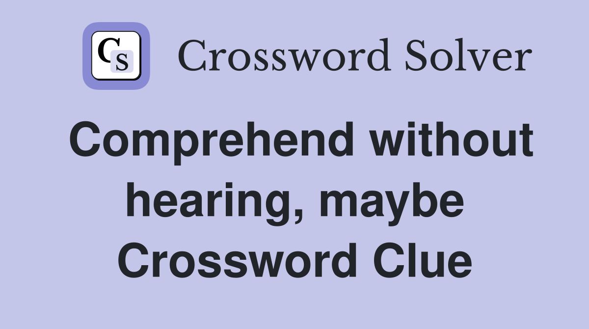 Comprehend without hearing, maybe Crossword Clue