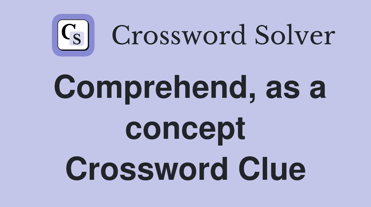 Comprehend, as a concept Crossword Clue