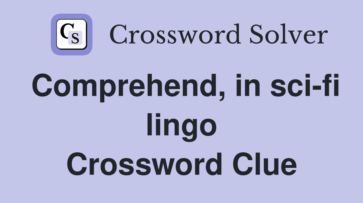 Comprehend, in sci-fi lingo Crossword Clue