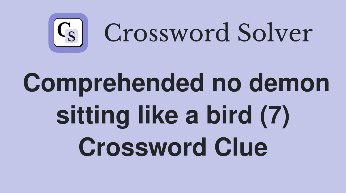 Comprehended no demon sitting like a bird (7) Crossword Clue