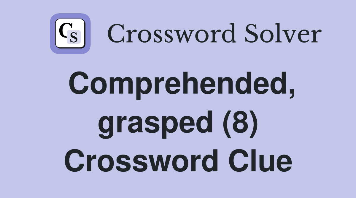 Comprehended, grasped (8) Crossword Clue