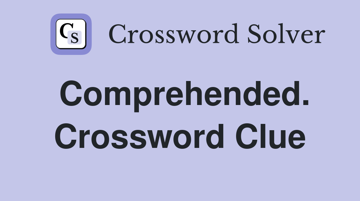 Comprehended. Crossword Clue
