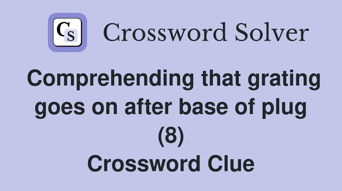 Comprehending that grating goes on after base of plug (8) Crossword Clue