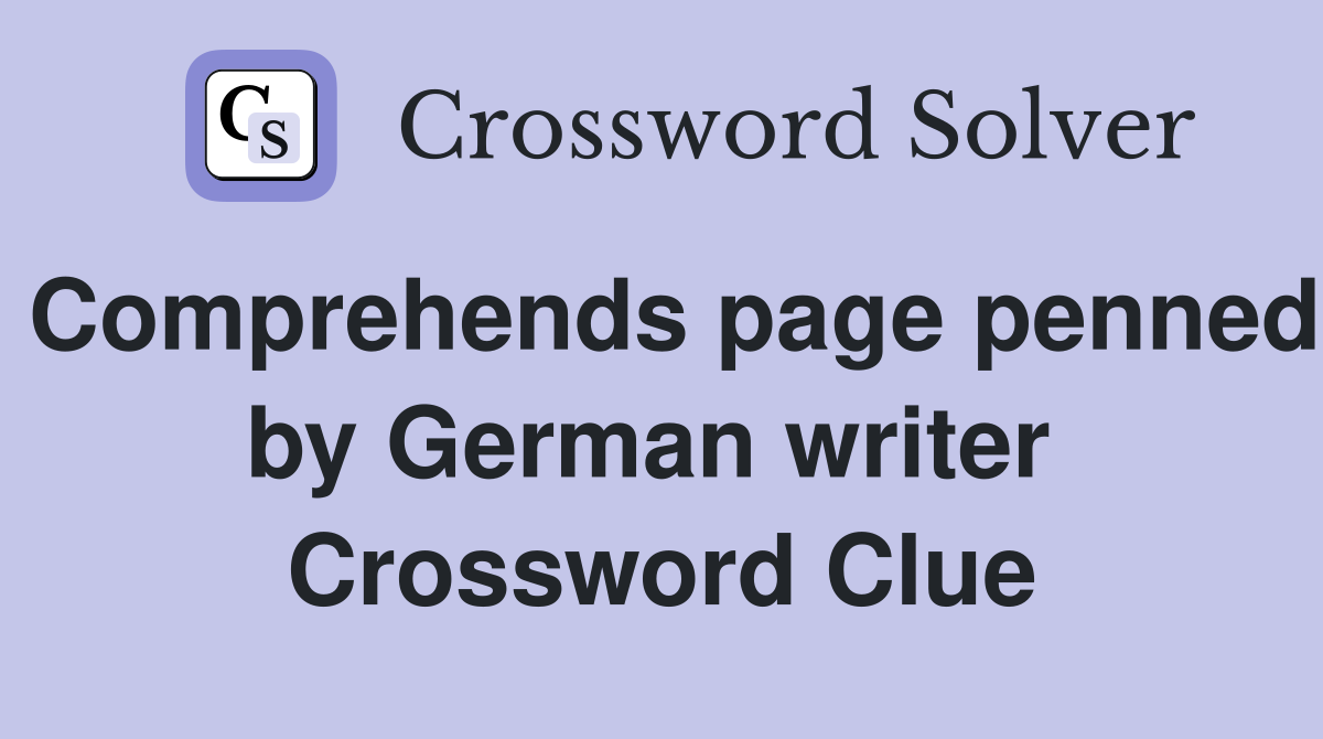 Comprehends page penned by German writer  Crossword Clue