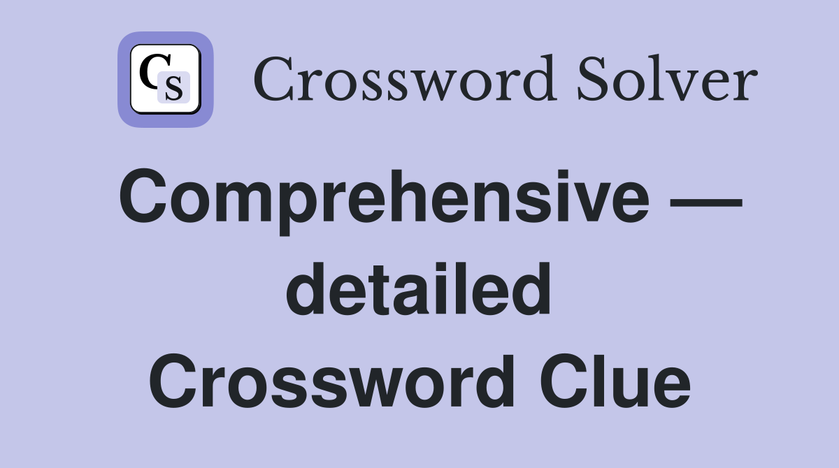 Comprehensive — detailed Crossword Clue
