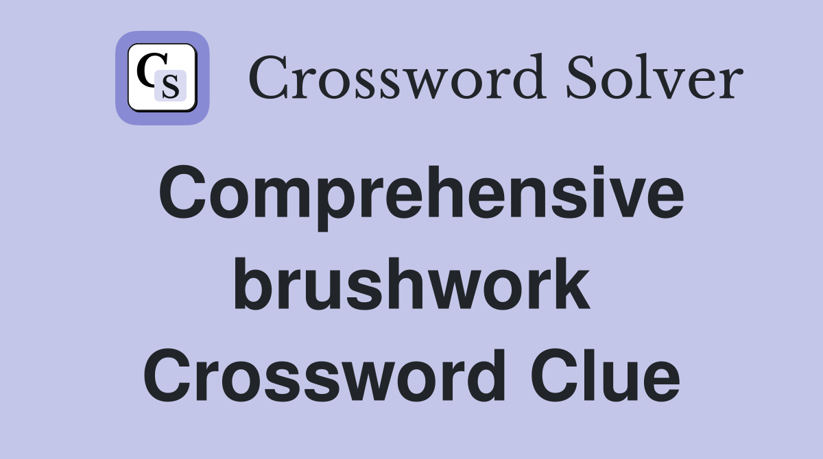 Comprehensive brushwork Crossword Clue