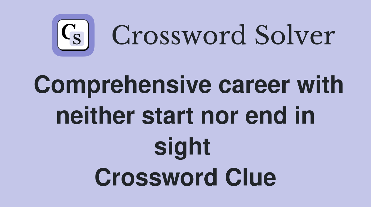 Comprehensive career with neither start nor end in sight  Crossword Clue