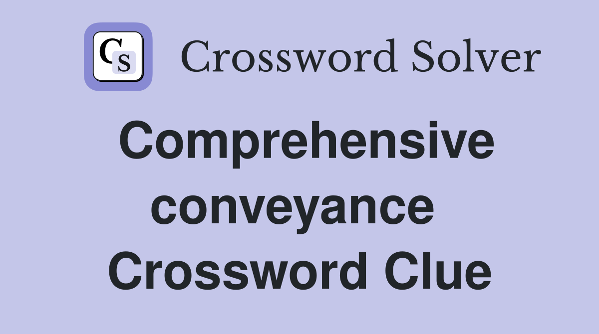 Comprehensive conveyance  Crossword Clue