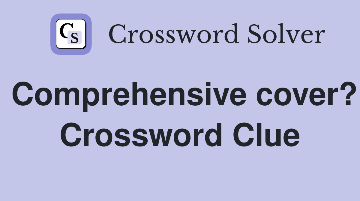 Comprehensive cover? Crossword Clue