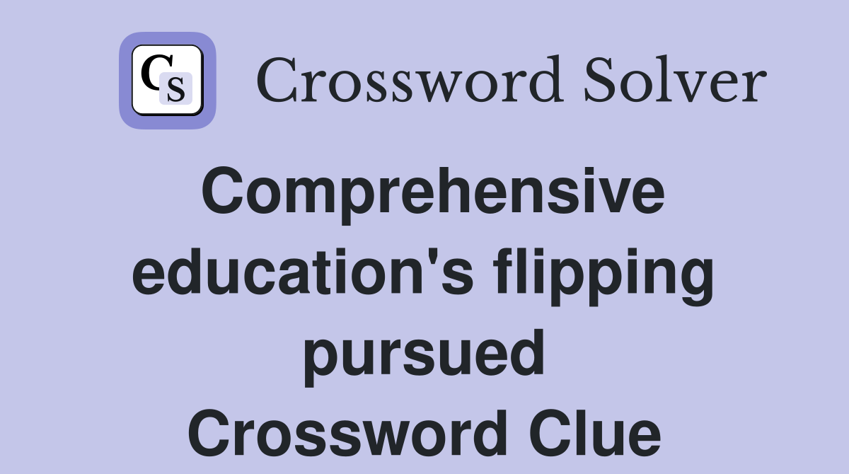 Comprehensive education's flipping pursued Crossword Clue