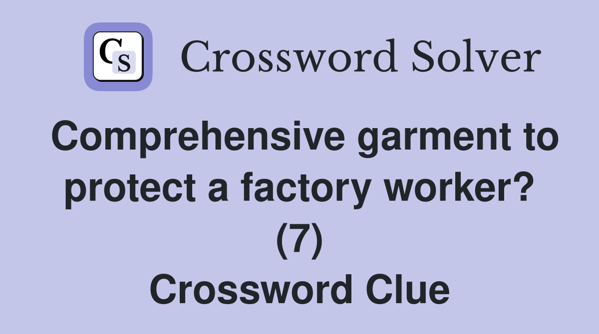 Comprehensive garment to protect a factory worker? (7) Crossword Clue
