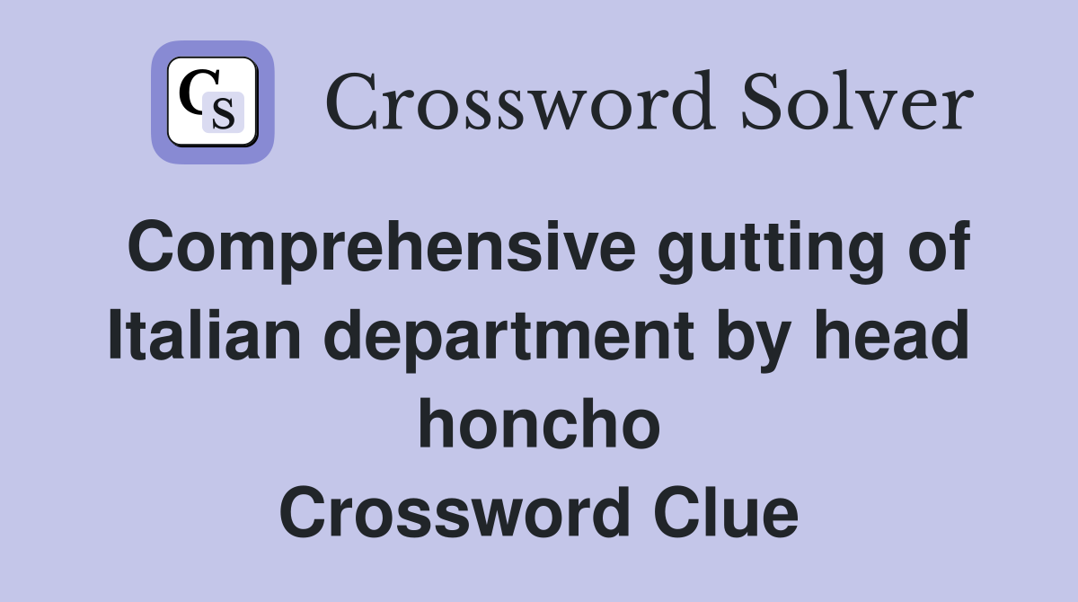 Comprehensive gutting of Italian department by head honcho Crossword Clue