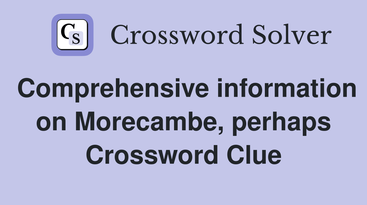 Comprehensive information on Morecambe, perhaps Crossword Clue