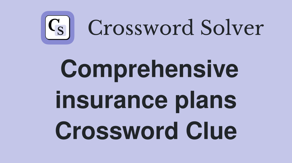 Comprehensive insurance plans Crossword Clue