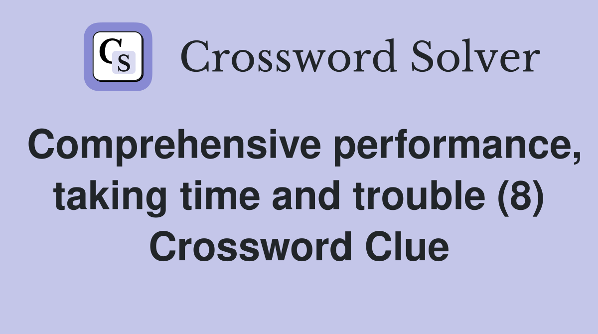 Comprehensive performance, taking time and trouble (8) Crossword Clue
