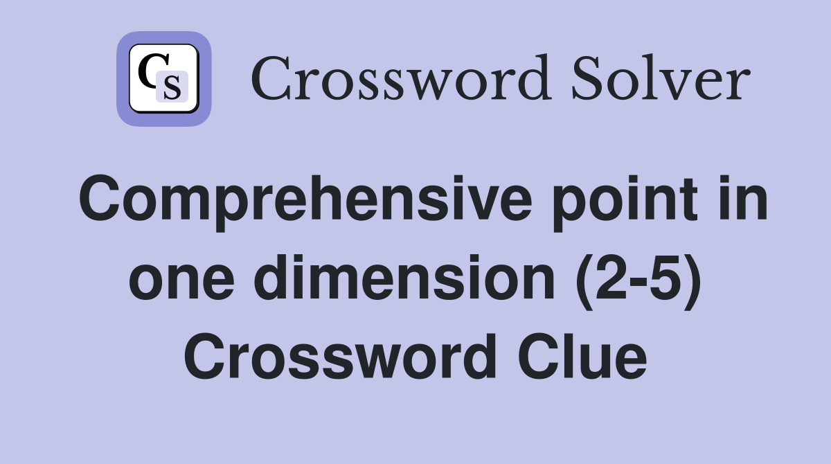 Comprehensive point in one dimension (2-5) Crossword Clue