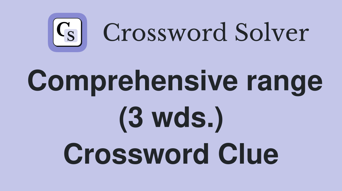 Comprehensive range (3 wds.) Crossword Clue