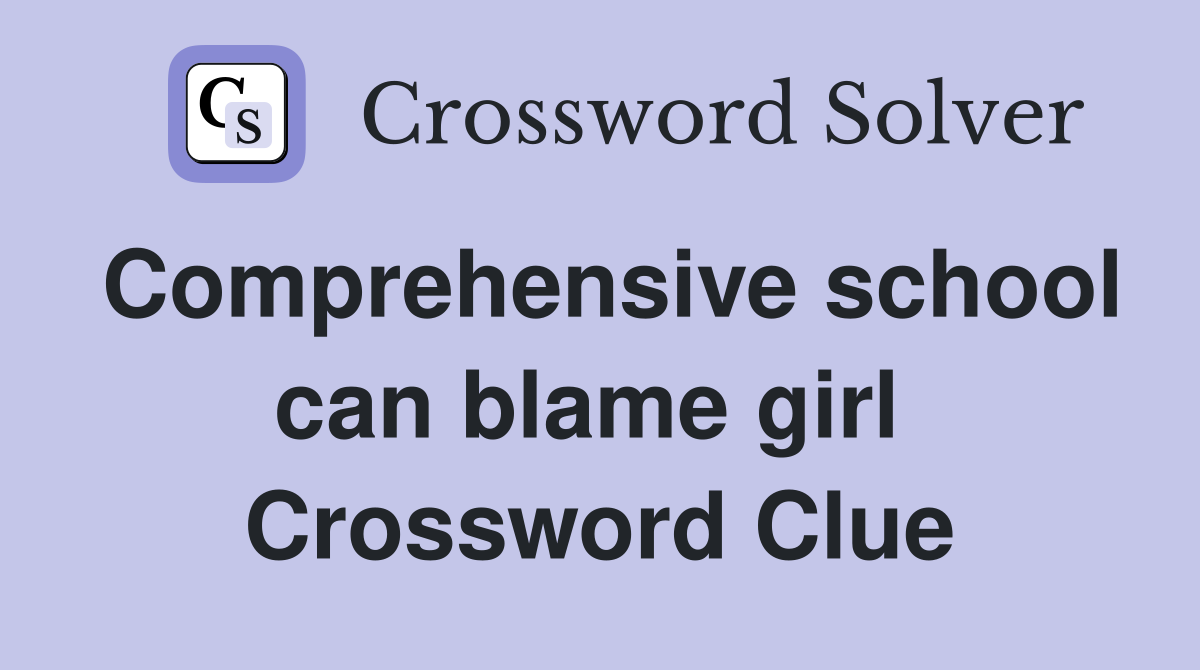 Comprehensive school can blame girl  Crossword Clue