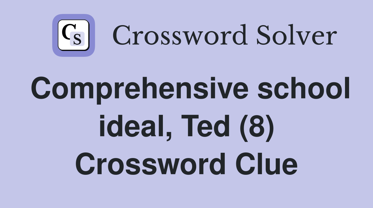 Comprehensive school ideal, Ted (8) Crossword Clue