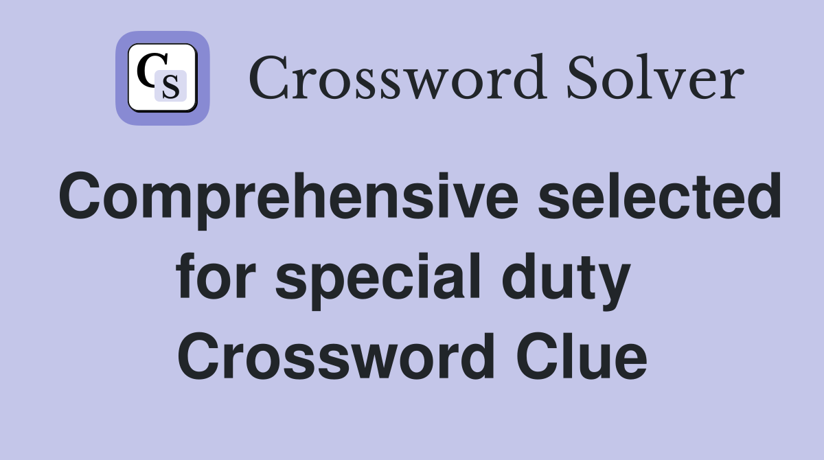 Comprehensive selected for special duty  Crossword Clue