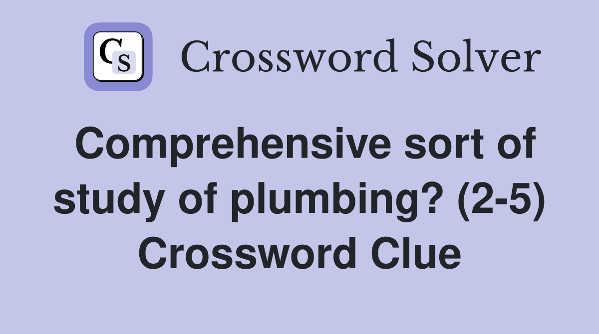 Comprehensive sort of study of plumbing? (2-5) Crossword Clue