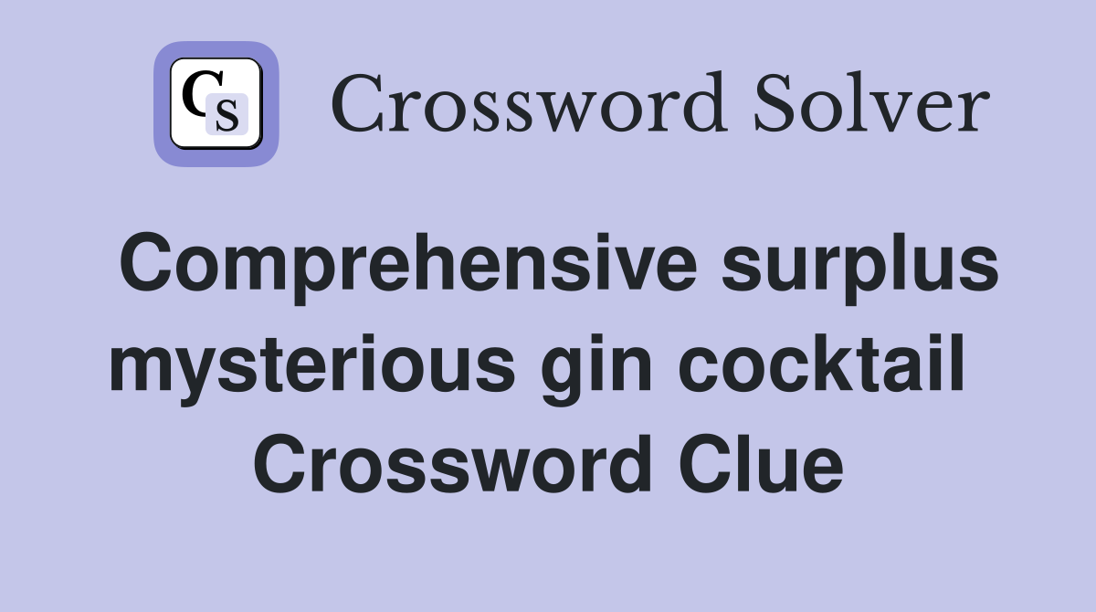 Comprehensive surplus mysterious gin cocktail  Crossword Clue
