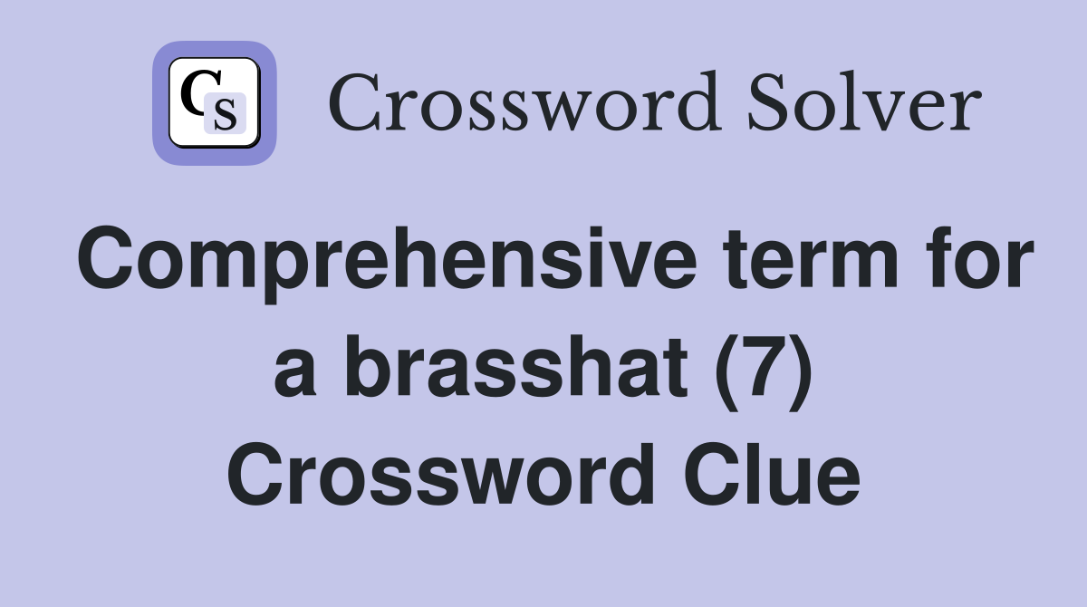 Comprehensive term for a brasshat (7) Crossword Clue