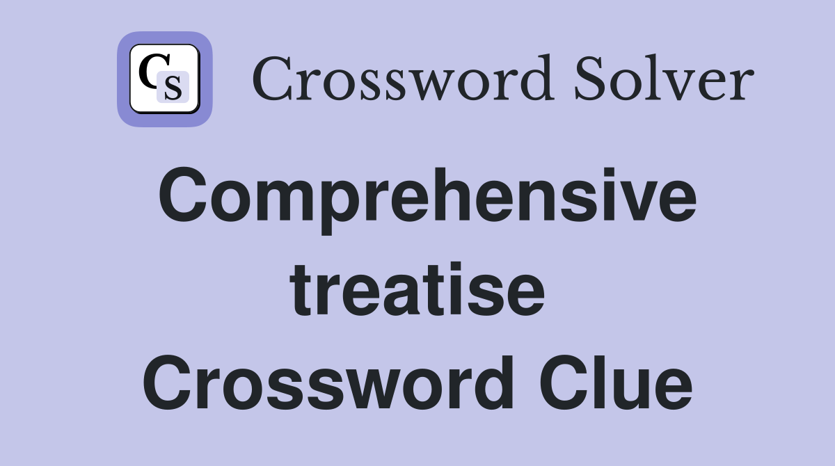 Comprehensive treatise Crossword Clue