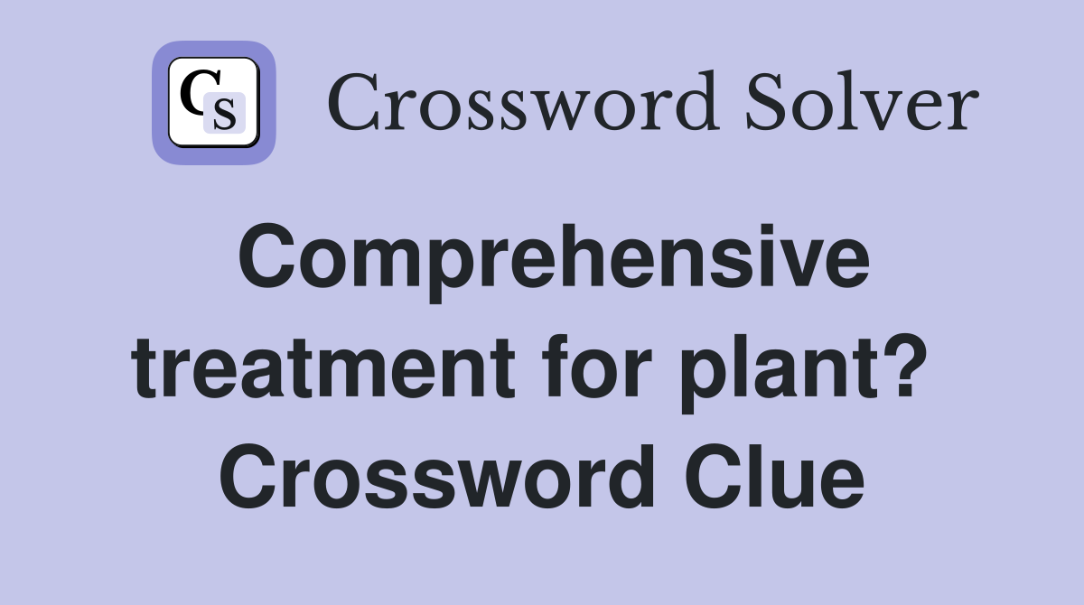 Comprehensive treatment for plant?  Crossword Clue