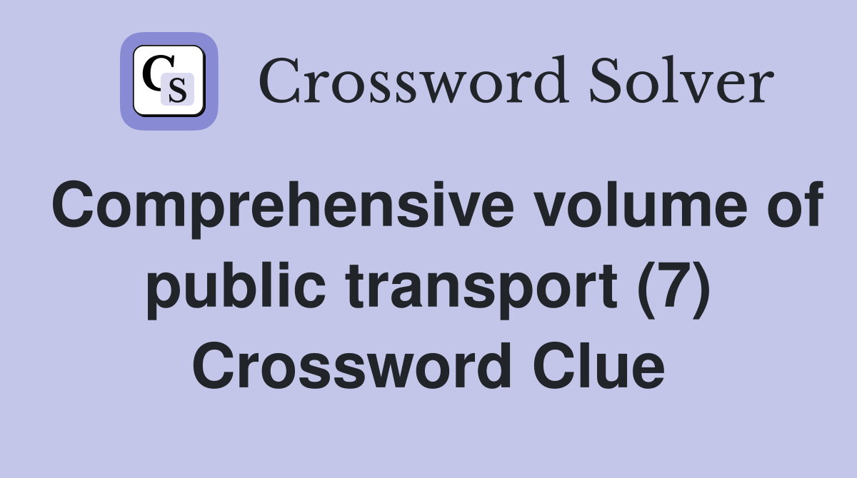 Comprehensive volume of public transport (7) Crossword Clue