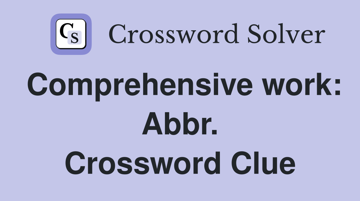 Comprehensive work: Abbr. Crossword Clue