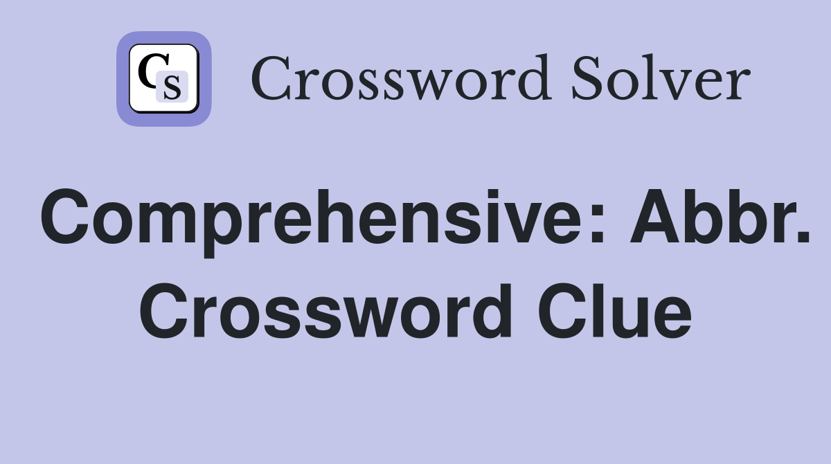 Comprehensive: Abbr. Crossword Clue