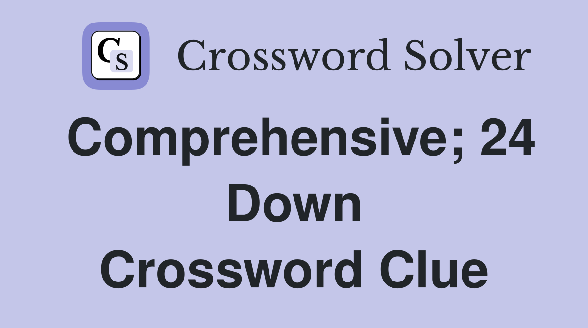 Comprehensive; 24 Down Crossword Clue