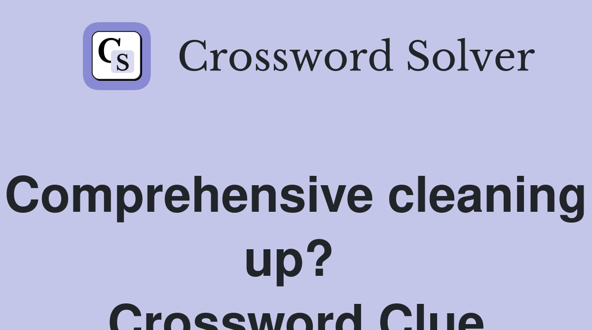 Comprehensive cleaning up?  Crossword Clue