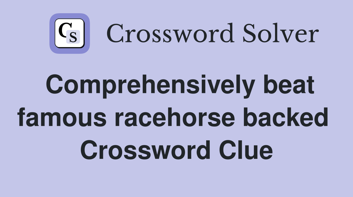 Comprehensively beat famous racehorse backed  Crossword Clue
