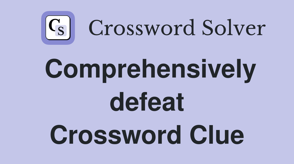 Comprehensively defeat Crossword Clue