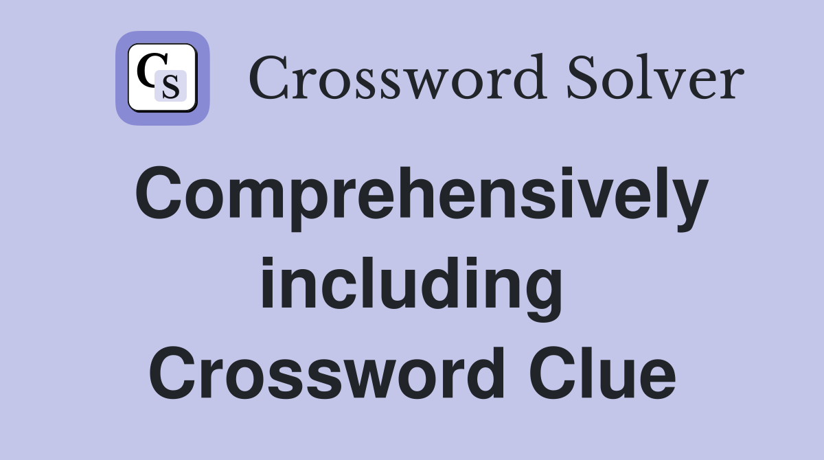Comprehensively including Crossword Clue