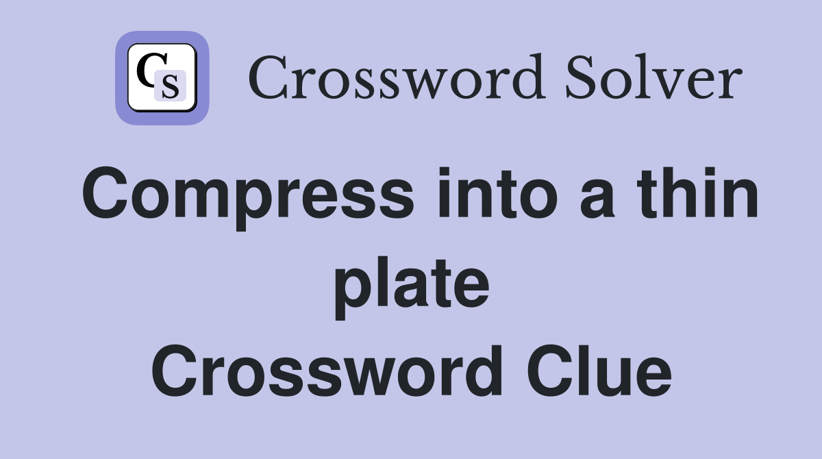 Compress into a thin plate Crossword Clue