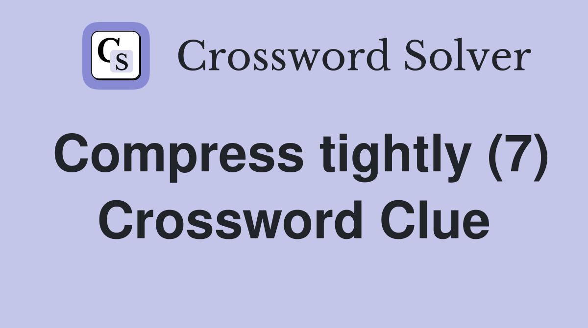 Compress tightly (7) Crossword Clue
