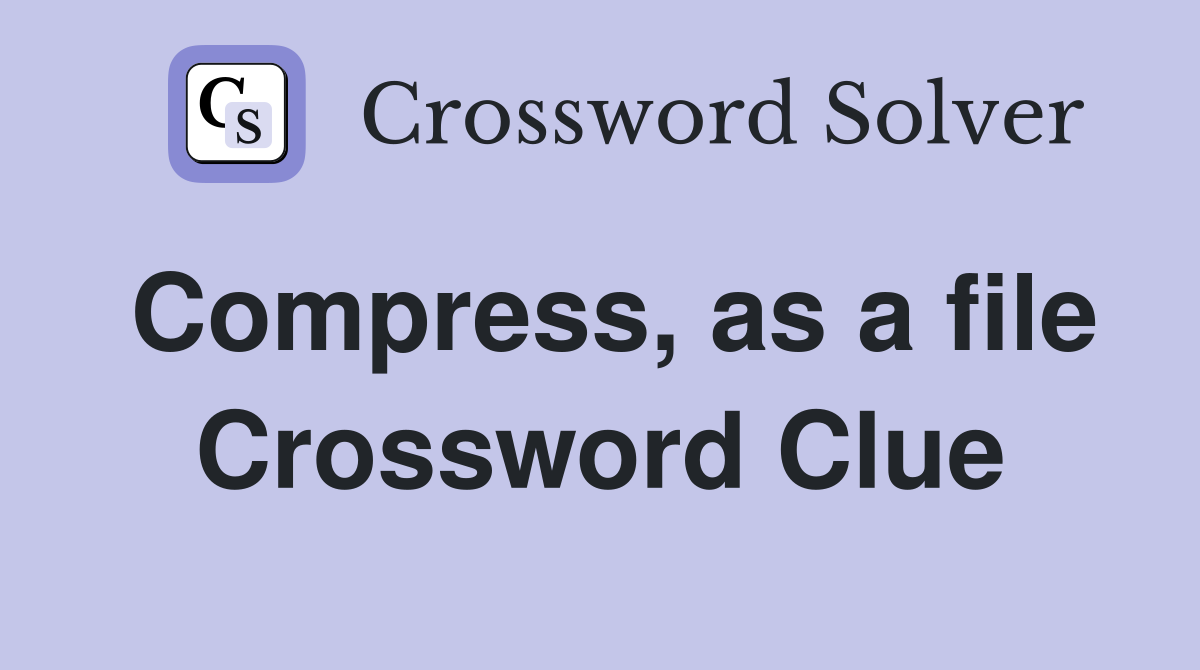 Compress, as a file Crossword Clue