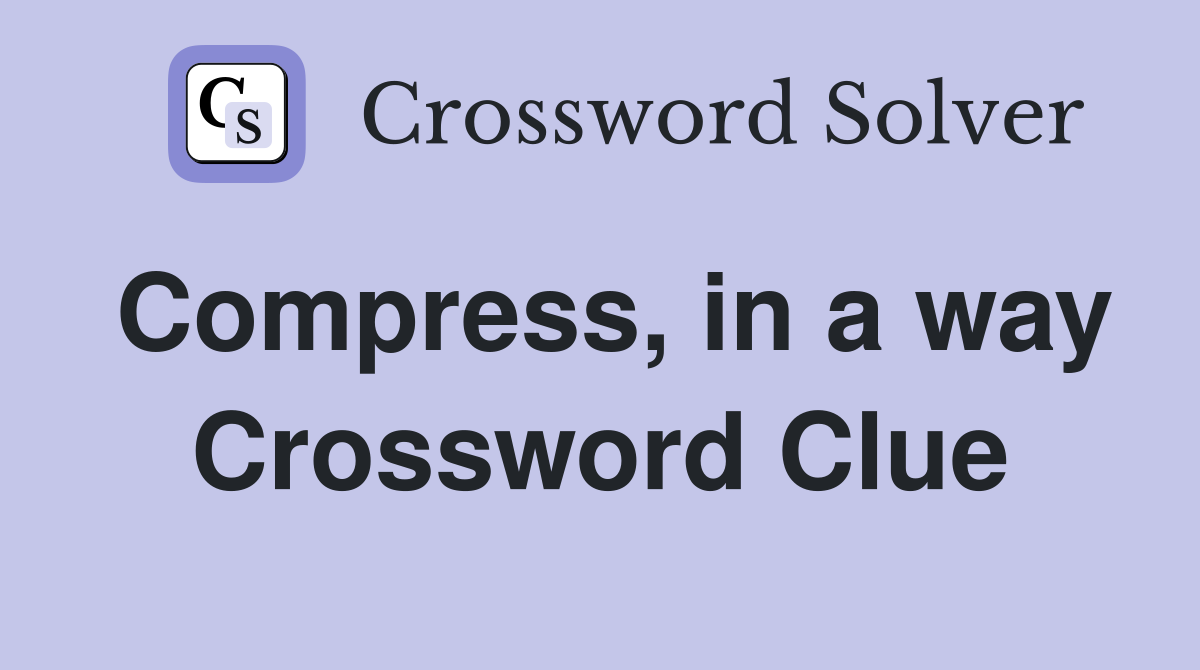 Compress, in a way Crossword Clue