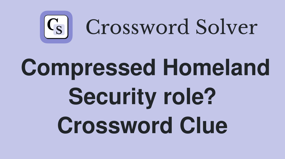 Compressed Homeland Security role? Crossword Clue