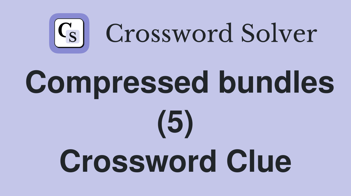 Compressed bundles (5) Crossword Clue